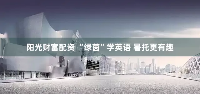 阳光财富配资 “绿茵”学英语 暑托更有趣